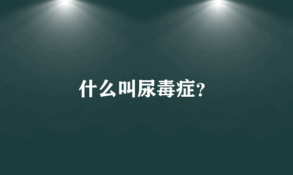 什么叫尿毒症？