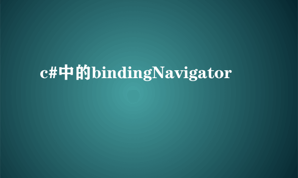 c#中的bindingNavigator