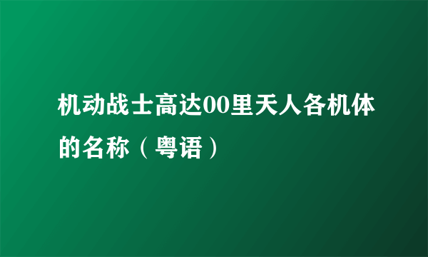 机动战士高达00里天人各机体的名称（粤语）