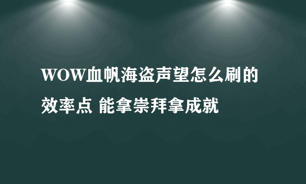 WOW血帆海盗声望怎么刷的效率点 能拿崇拜拿成就