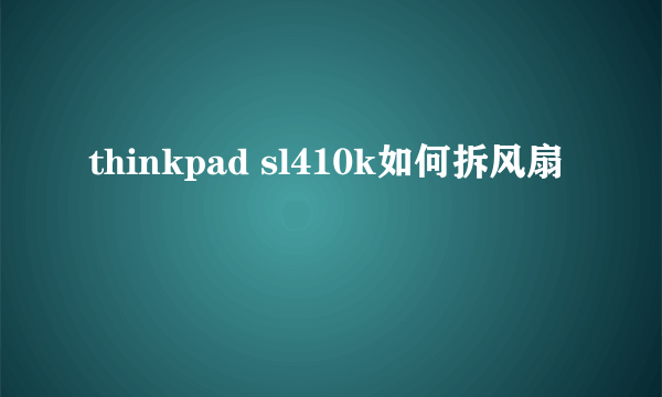 thinkpad sl410k如何拆风扇