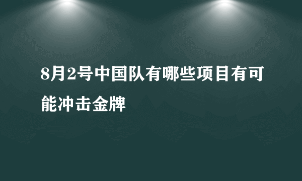 8月2号中国队有哪些项目有可能冲击金牌