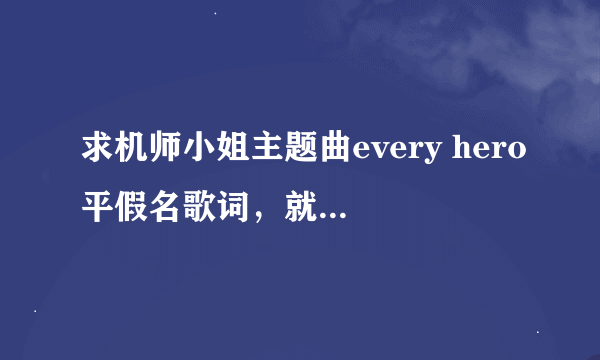 求机师小姐主题曲every hero平假名歌词，就是汉字然后括号里平假名的那种，