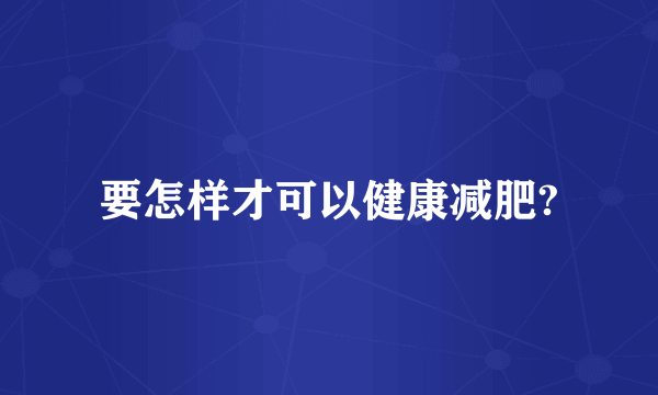 要怎样才可以健康减肥?