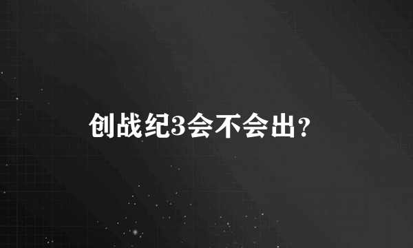 创战纪3会不会出？