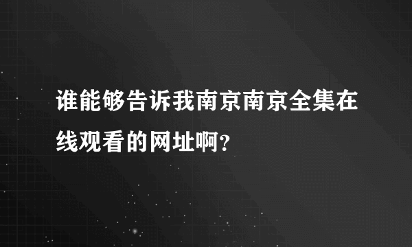 谁能够告诉我南京南京全集在线观看的网址啊？