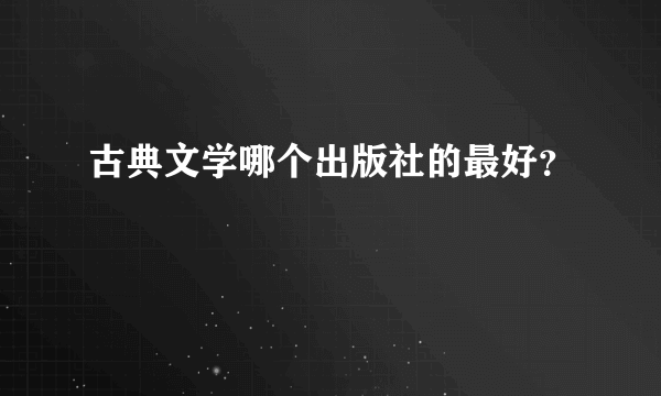 古典文学哪个出版社的最好？