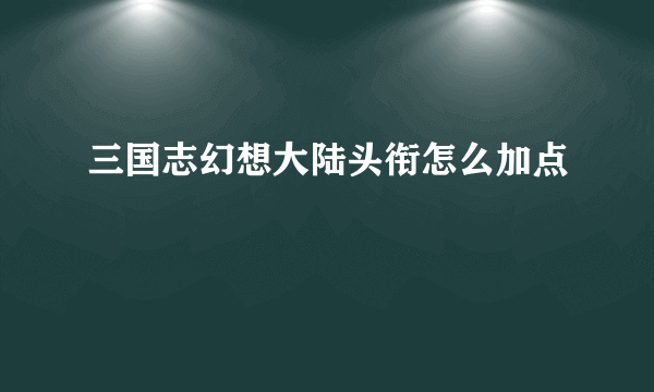 三国志幻想大陆头衔怎么加点