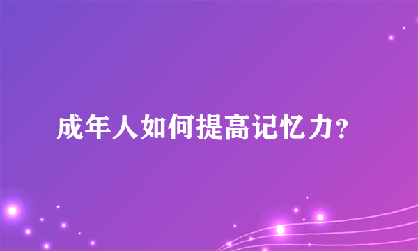 成年人如何提高记忆力？