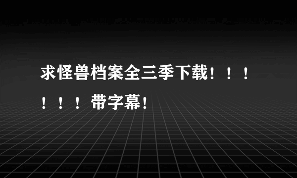 求怪兽档案全三季下载！！！！！！带字幕！