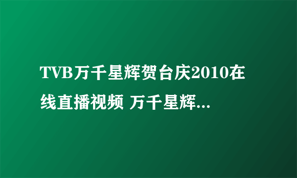 TVB万千星辉贺台庆2010在线直播视频 万千星辉贺台庆2010录像回放高清下载