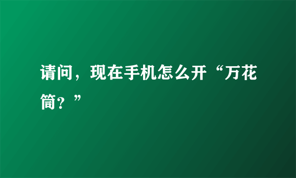 请问，现在手机怎么开“万花筒？”