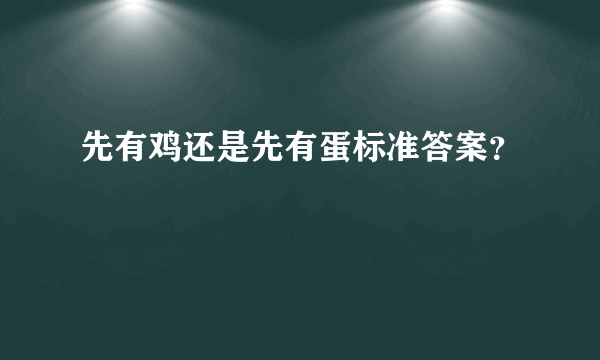 先有鸡还是先有蛋标准答案？