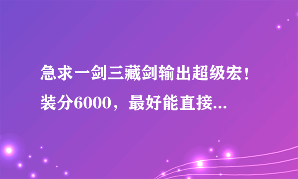 急求一剑三藏剑输出超级宏！装分6000，最好能直接复制能用的！谢谢！