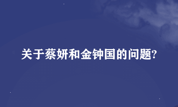 关于蔡妍和金钟国的问题?