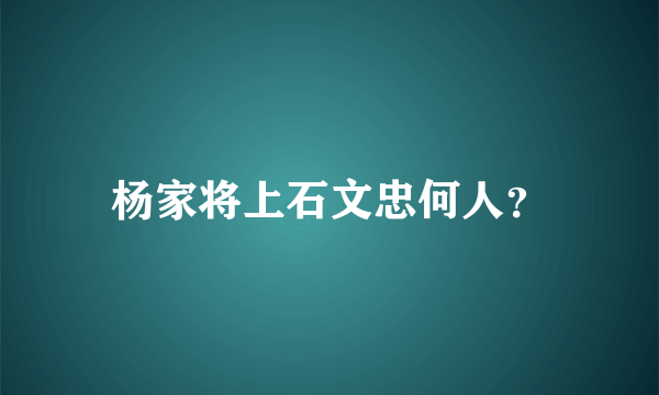 杨家将上石文忠何人？