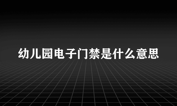 幼儿园电子门禁是什么意思