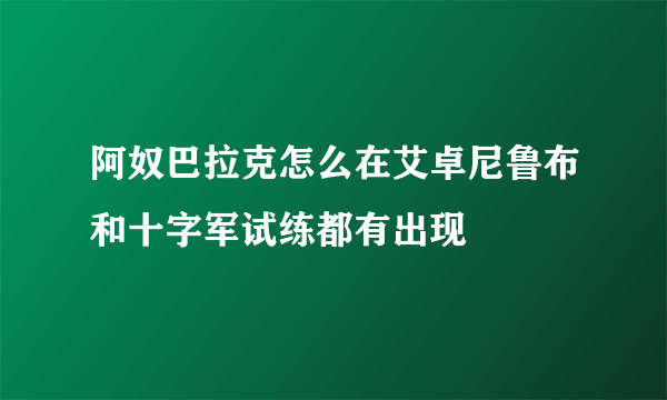 阿奴巴拉克怎么在艾卓尼鲁布和十字军试练都有出现