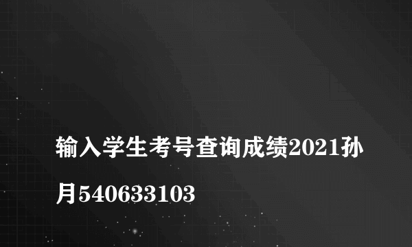 
输入学生考号查询成绩2021孙月540633103

