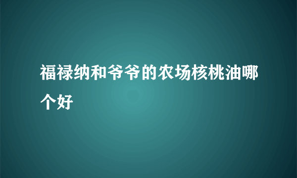 福禄纳和爷爷的农场核桃油哪个好