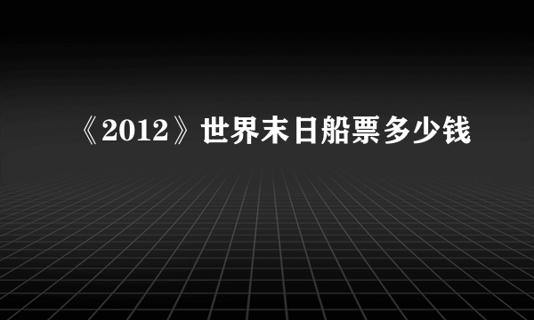 《2012》世界末日船票多少钱