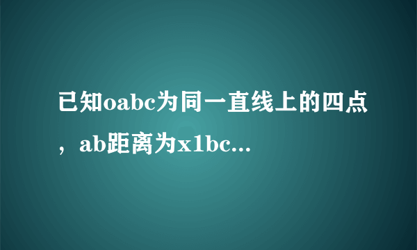 已知oabc为同一直线上的四点，ab距离为x1bc距离为y2，一物体从o点静止出发，做匀加速运动，，已知经过x...