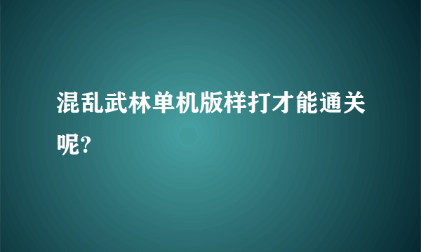 混乱武林单机版样打才能通关呢?