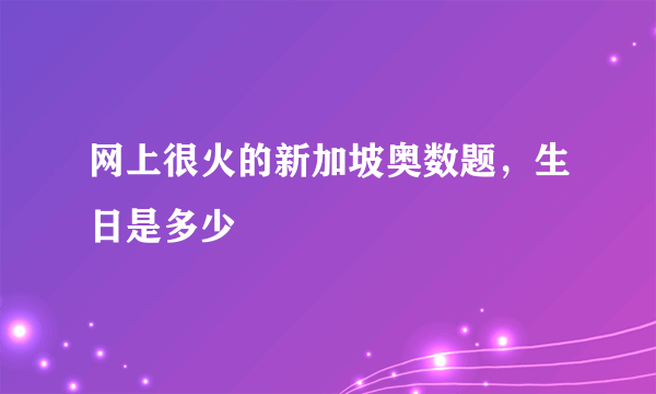 网上很火的新加坡奥数题，生日是多少