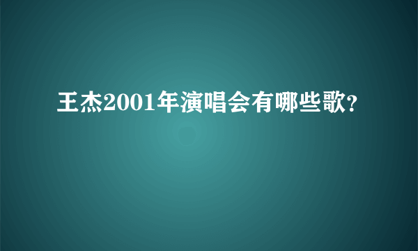 王杰2001年演唱会有哪些歌？