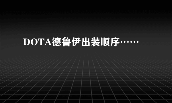 DOTA德鲁伊出装顺序……