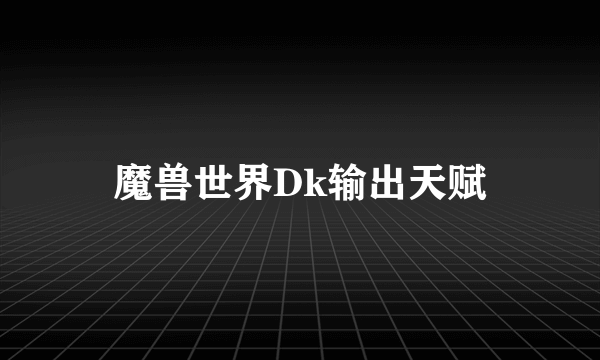 魔兽世界Dk输出天赋