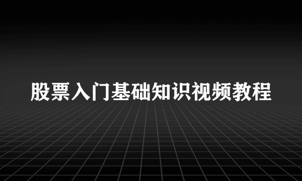 股票入门基础知识视频教程