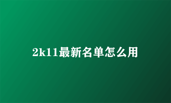 2k11最新名单怎么用