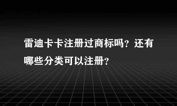 雷迪卡卡注册过商标吗？还有哪些分类可以注册？