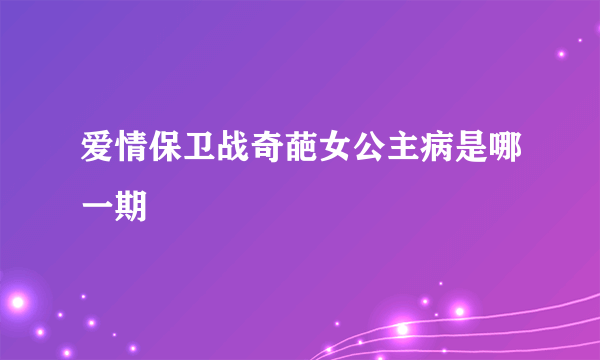 爱情保卫战奇葩女公主病是哪一期