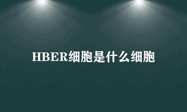 HBER细胞是什么细胞