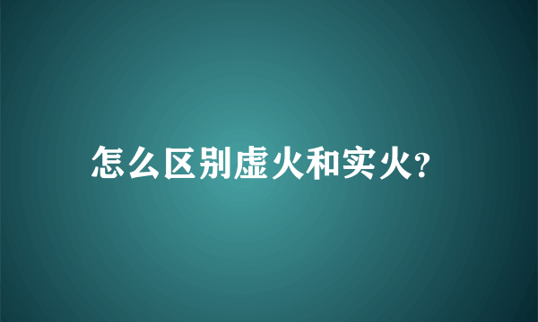 怎么区别虚火和实火？