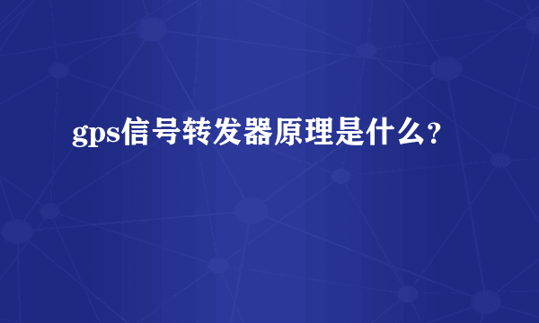 gps信号转发器原理是什么？