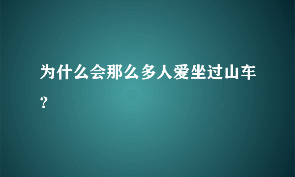 为什么会那么多人爱坐过山车？