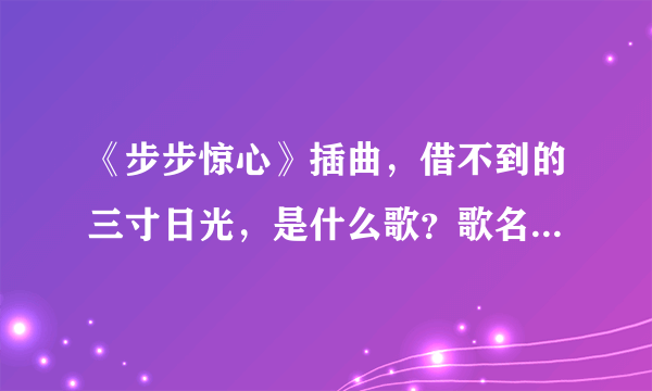 《步步惊心》插曲，借不到的三寸日光，是什么歌？歌名是什么？