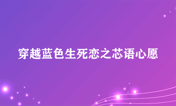 穿越蓝色生死恋之芯语心愿