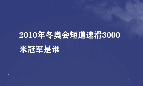 2010年冬奥会短道速滑3000米冠军是谁