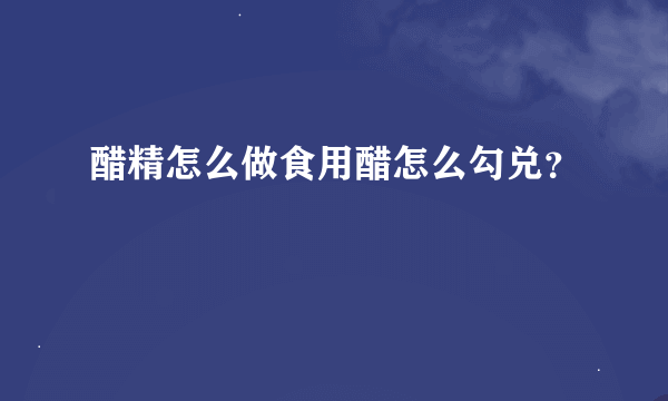 醋精怎么做食用醋怎么勾兑？