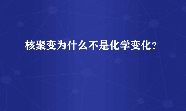 核聚变为什么不是化学变化？