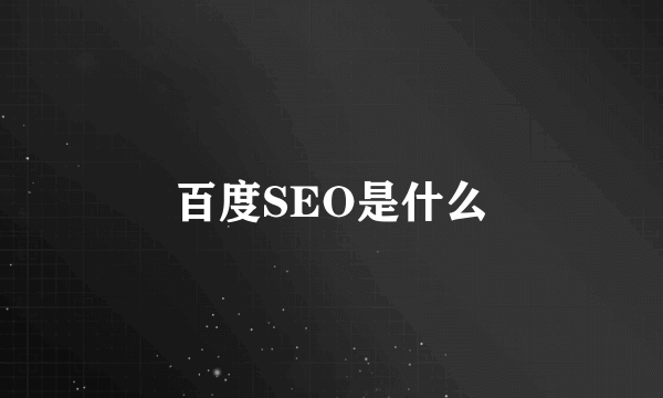 百度SEO是什么