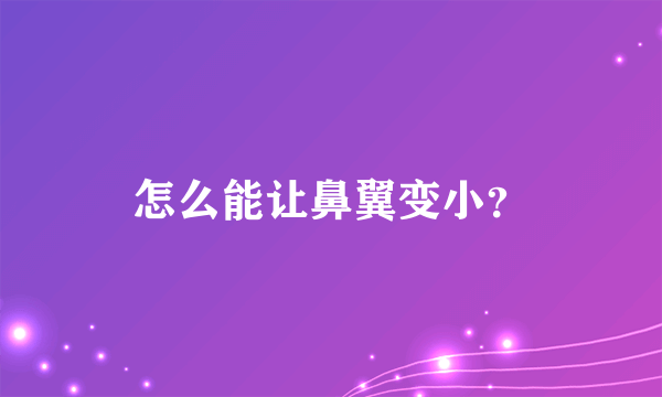 怎么能让鼻翼变小？