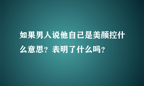 如果男人说他自己是美颜控什么意思？表明了什么吗？