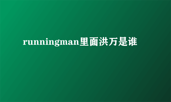 runningman里面洪万是谁