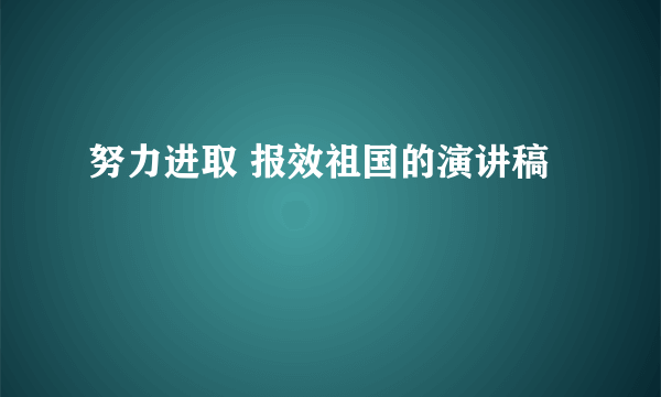 努力进取 报效祖国的演讲稿