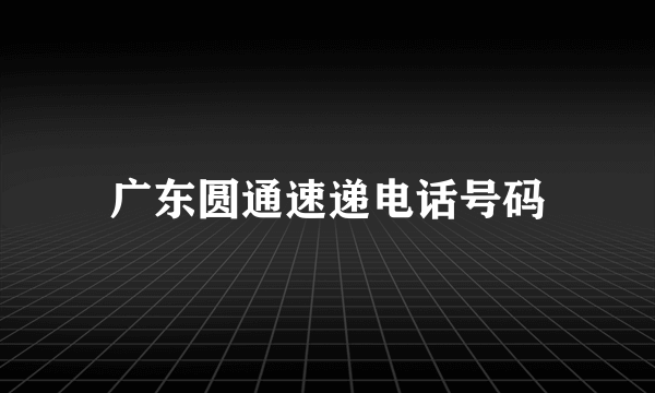 广东圆通速递电话号码